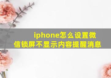 iphone怎么设置微信锁屏不显示内容提醒消息