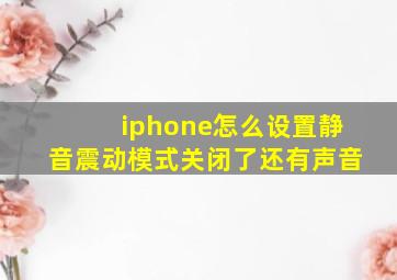 iphone怎么设置静音震动模式关闭了还有声音