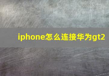 iphone怎么连接华为gt2