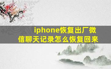 iphone恢复出厂微信聊天记录怎么恢复回来