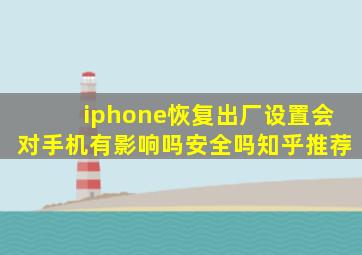 iphone恢复出厂设置会对手机有影响吗安全吗知乎推荐