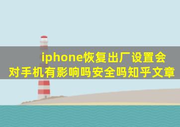 iphone恢复出厂设置会对手机有影响吗安全吗知乎文章