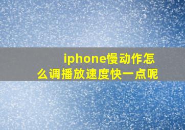 iphone慢动作怎么调播放速度快一点呢