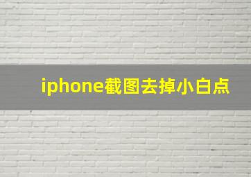 iphone截图去掉小白点