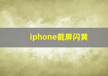 iphone截屏闪黄