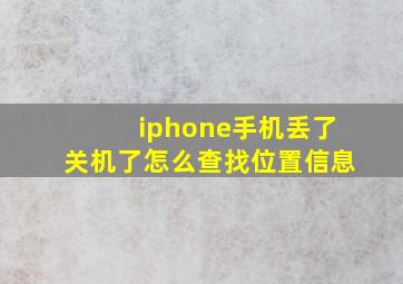 iphone手机丢了关机了怎么查找位置信息