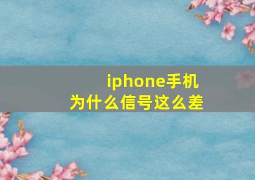 iphone手机为什么信号这么差