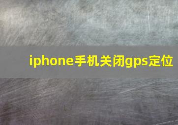 iphone手机关闭gps定位