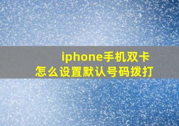 iphone手机双卡怎么设置默认号码拨打