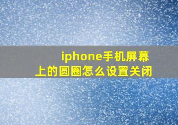 iphone手机屏幕上的圆圈怎么设置关闭