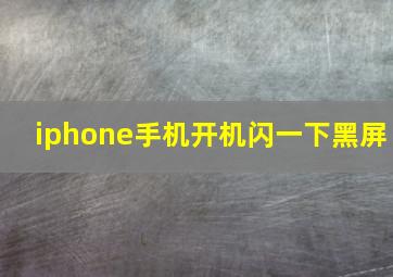 iphone手机开机闪一下黑屏