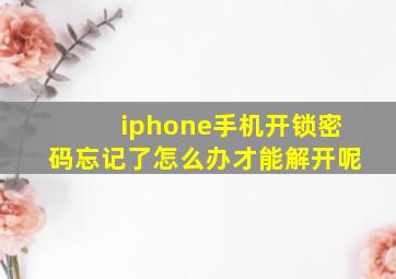 iphone手机开锁密码忘记了怎么办才能解开呢