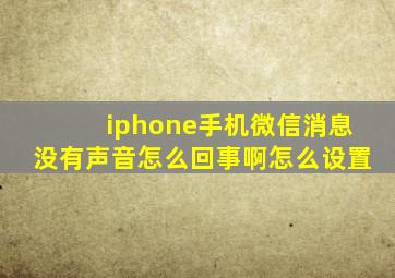 iphone手机微信消息没有声音怎么回事啊怎么设置