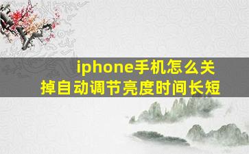 iphone手机怎么关掉自动调节亮度时间长短