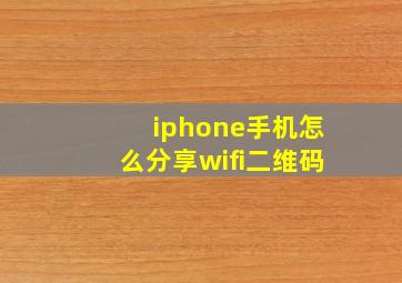 iphone手机怎么分享wifi二维码