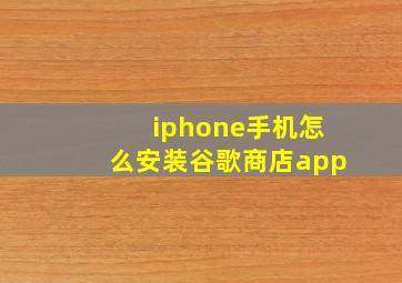 iphone手机怎么安装谷歌商店app