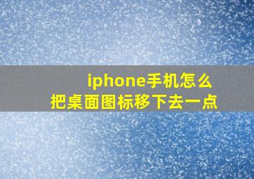 iphone手机怎么把桌面图标移下去一点