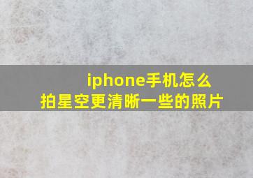 iphone手机怎么拍星空更清晰一些的照片