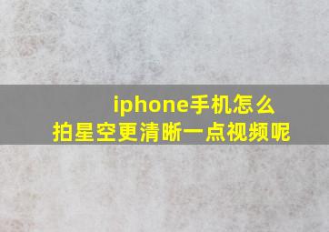 iphone手机怎么拍星空更清晰一点视频呢