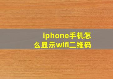 iphone手机怎么显示wifi二维码