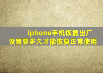 iphone手机恢复出厂设置要多久才能恢复正常使用