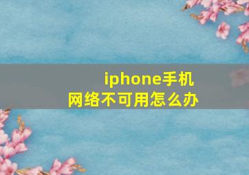 iphone手机网络不可用怎么办