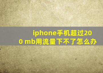 iphone手机超过200 mb用流量下不了怎么办