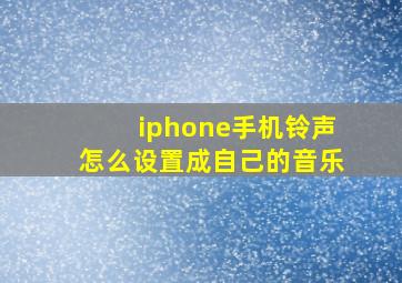 iphone手机铃声怎么设置成自己的音乐