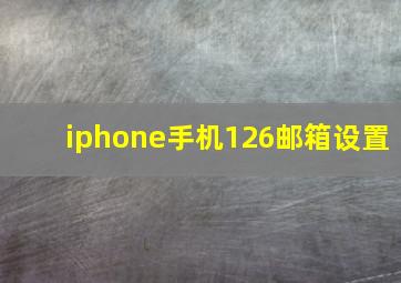 iphone手机126邮箱设置