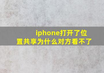 iphone打开了位置共享为什么对方看不了