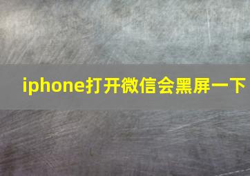 iphone打开微信会黑屏一下