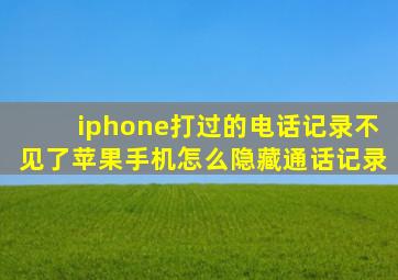 iphone打过的电话记录不见了苹果手机怎么隐藏通话记录