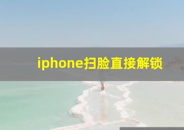 iphone扫脸直接解锁