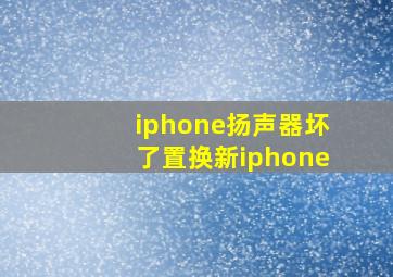 iphone扬声器坏了置换新iphone