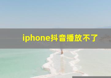 iphone抖音播放不了