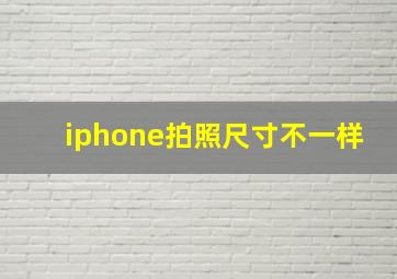 iphone拍照尺寸不一样