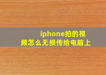 iphone拍的视频怎么无损传给电脑上