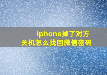 iphone掉了对方关机怎么找回微信密码