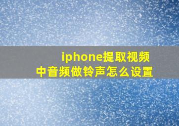 iphone提取视频中音频做铃声怎么设置