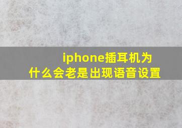 iphone插耳机为什么会老是出现语音设置