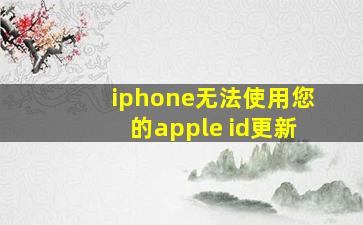 iphone无法使用您的apple id更新