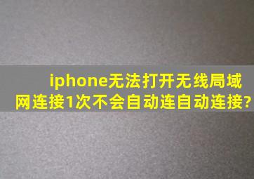 iphone无法打开无线局域网连接1次不会自动连自动连接?