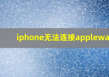 iphone无法连接applewatch