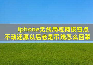 iphone无线局域网按钮点不动还原以后老是吊线怎么回事