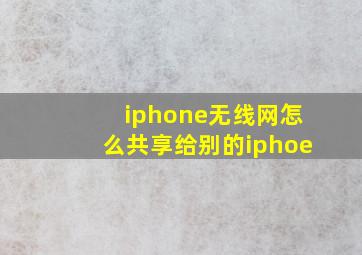 iphone无线网怎么共享给别的iphoe