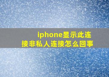 iphone显示此连接非私人连接怎么回事