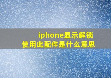 iphone显示解锁使用此配件是什么意思