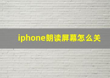 iphone朗读屏幕怎么关