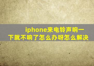 iphone来电铃声响一下就不响了怎么办呀怎么解决