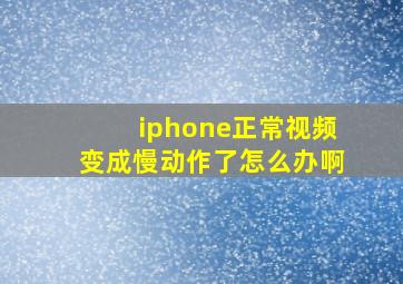 iphone正常视频变成慢动作了怎么办啊